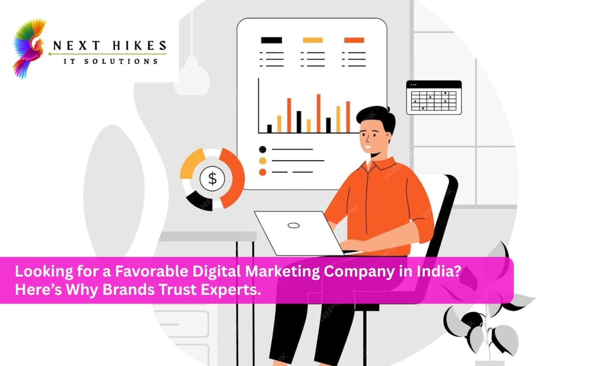 Looking for a Favorable Digital Marketing Company in India? Here’s Why Brands Trust Experts.