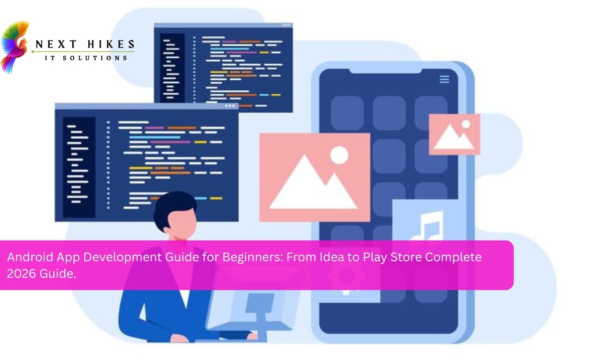 Android App Development Guide for Beginners: From Idea to Play Store Complete 2026 Guide.